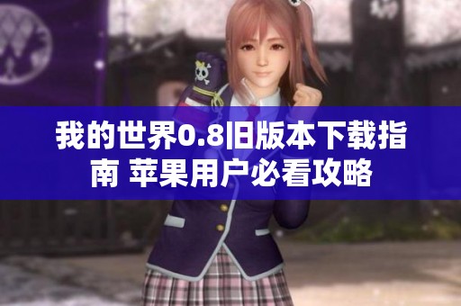 我的世界0.8旧版本下载指南 苹果用户必看攻略