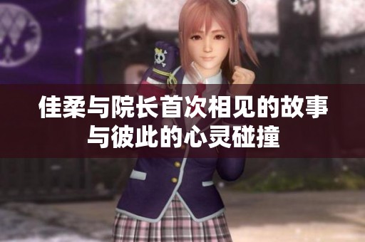 佳柔与院长首次相见的故事与彼此的心灵碰撞