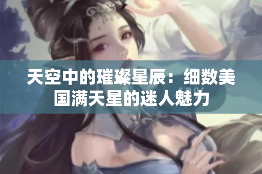 天空中的璀璨星辰：细数美国满天星的迷人魅力