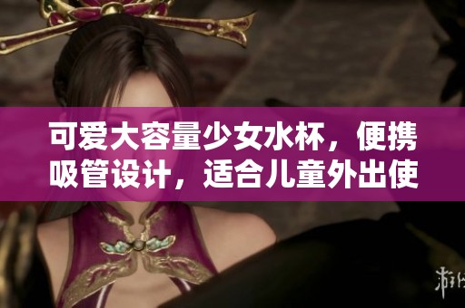 可爱大容量少女水杯，便携吸管设计，适合儿童外出使用