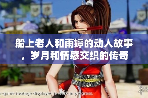 船上老人和雨婷的动人故事，岁月和情感交织的传奇