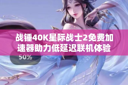 战锤40K星际战士2免费加速器助力低延迟联机体验
