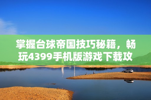 掌握台球帝国技巧秘籍，畅玩4399手机版游戏下载攻略分享