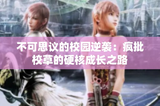 不可思议的校园逆袭：疯批校草的硬核成长之路