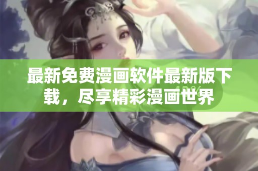 最新免费漫画软件最新版下载，尽享精彩漫画世界