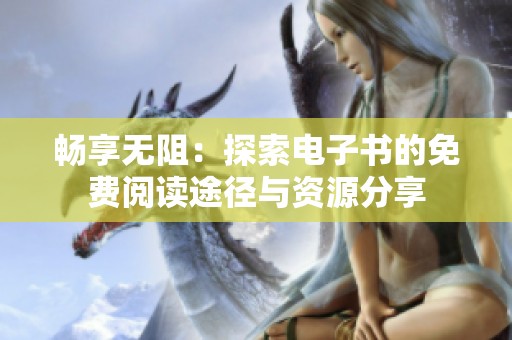 畅享无阻：探索电子书的免费阅读途径与资源分享