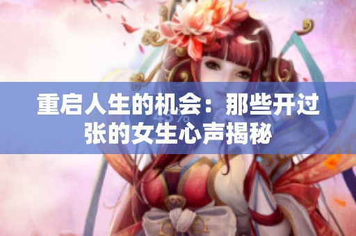 重启人生的机会：那些开过张的女生心声揭秘