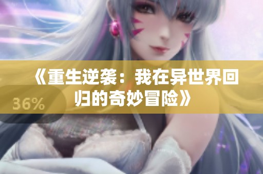 《重生逆袭：我在异世界回归的奇妙冒险》