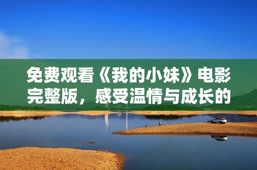 免费观看《我的小妹》电影完整版，感受温情与成长的故事