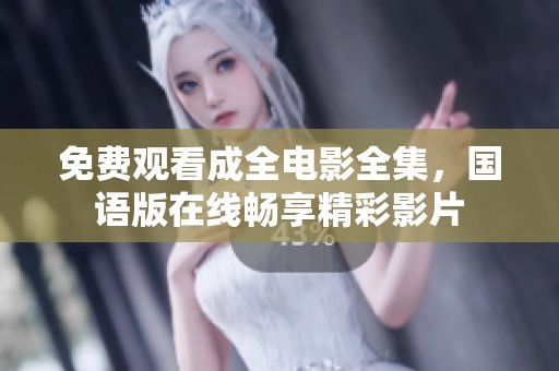 免费观看成全电影全集，国语版在线畅享精彩影片
