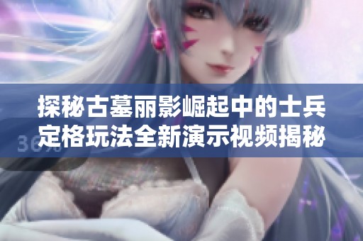 探秘古墓丽影崛起中的士兵定格玩法全新演示视频揭秘