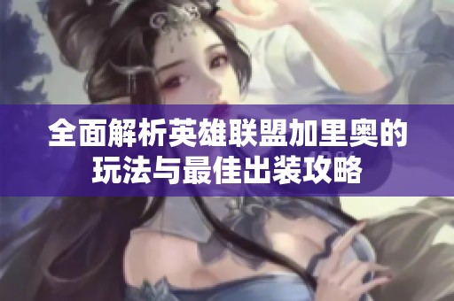 全面解析英雄联盟加里奥的玩法与最佳出装攻略