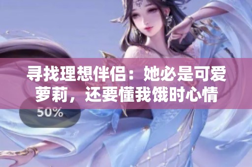 寻找理想伴侣：她必是可爱萝莉，还要懂我饿时心情