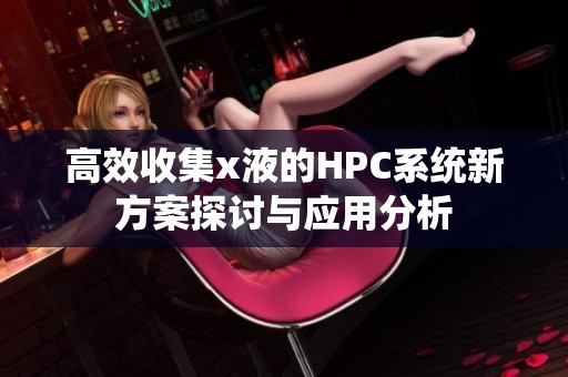 高效收集x液的HPC系统新方案探讨与应用分析