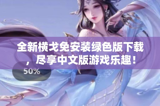 全新横戈免安装绿色版下载，尽享中文版游戏乐趣！