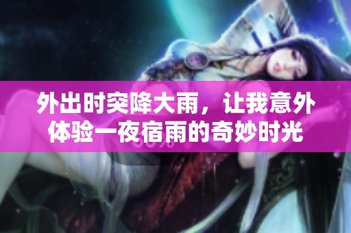 外出时突降大雨，让我意外体验一夜宿雨的奇妙时光