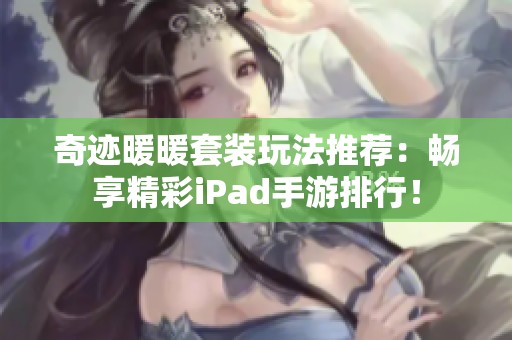 奇迹暖暖套装玩法推荐：畅享精彩iPad手游排行！