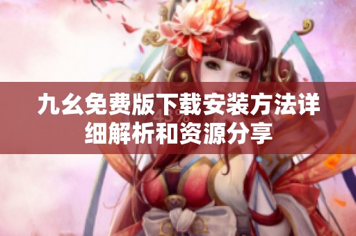 九幺免费版下载安装方法详细解析和资源分享