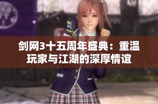 剑网3十五周年盛典：重温玩家与江湖的深厚情谊