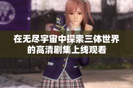 在无尽宇宙中探索三体世界的高清剧集上线观看