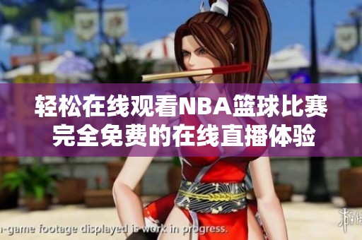 轻松在线观看NBA篮球比赛 完全免费的在线直播体验