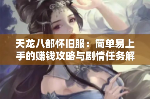 天龙八部怀旧服：简单易上手的赚钱攻略与剧情任务解析