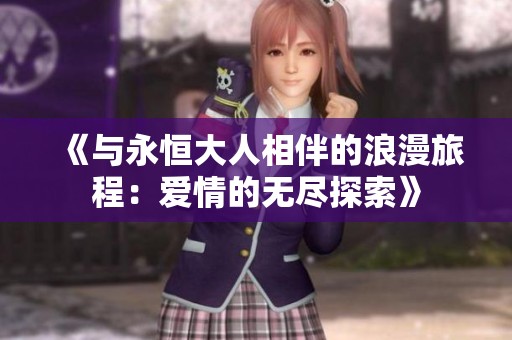 《与永恒大人相伴的浪漫旅程：爱情的无尽探索》