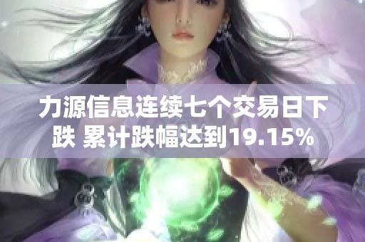 力源信息连续七个交易日下跌 累计跌幅达到19.15%