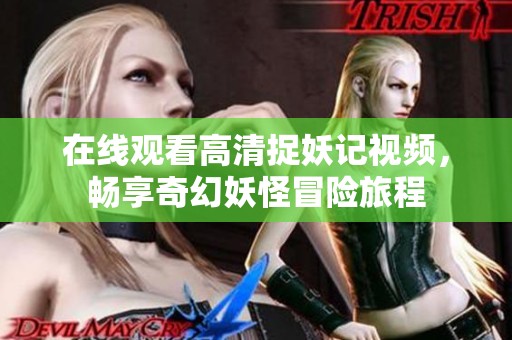 在线观看高清捉妖记视频，畅享奇幻妖怪冒险旅程