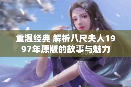 重温经典 解析八尺夫人1997年原版的故事与魅力