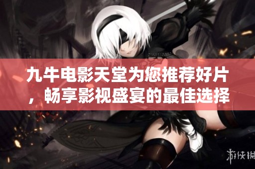 九牛电影天堂为您推荐好片，畅享影视盛宴的最佳选择