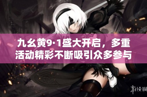九幺黄9·1盛大开启，多重活动精彩不断吸引众多参与者