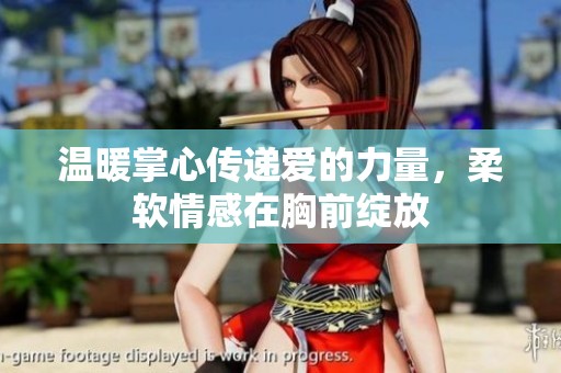 温暖掌心传递爱的力量，柔软情感在胸前绽放