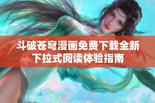 斗破苍穹漫画免费下载全新下拉式阅读体验指南
