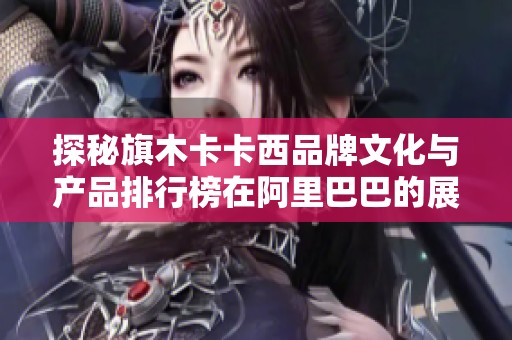 探秘旗木卡卡西品牌文化与产品排行榜在阿里巴巴的展示