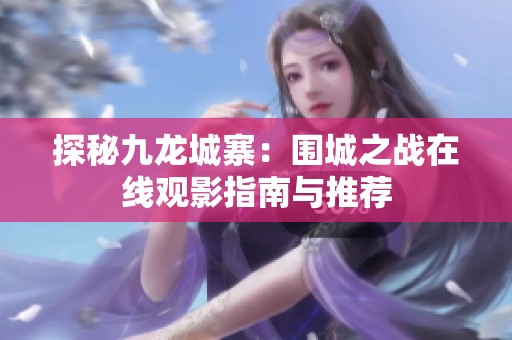 探秘九龙城寨：围城之战在线观影指南与推荐