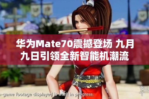 华为Mate70震撼登场 九月九日引领全新智能机潮流