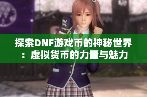 探索DNF游戏币的神秘世界：虚拟货币的力量与魅力