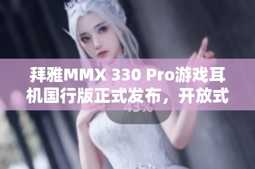 拜雅MMX 330 Pro游戏耳机国行版正式发布，开放式设计提升音质享受
