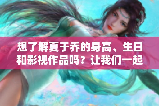想了解夏于乔的身高、生日和影视作品吗？让我们一起揭秘！