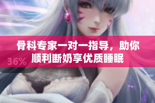 骨科专家一对一指导，助你顺利断奶享优质睡眠