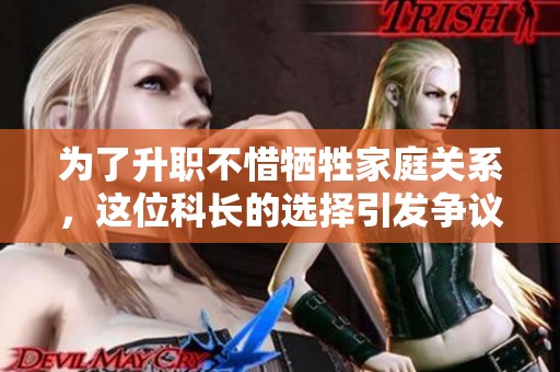 为了升职不惜牺牲家庭关系，这位科长的选择引发争议