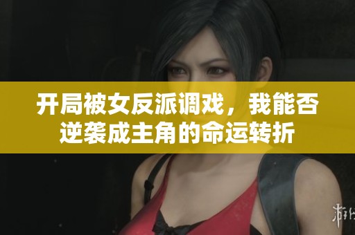 开局被女反派调戏，我能否逆袭成主角的命运转折