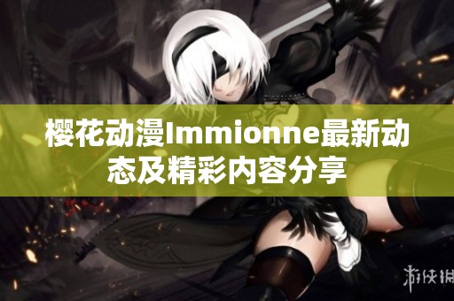 樱花动漫Immionne最新动态及精彩内容分享