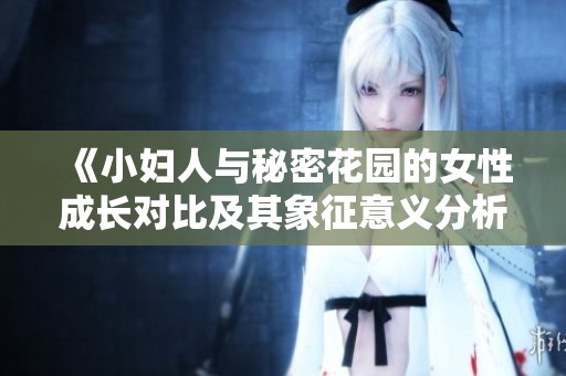 《小妇人与秘密花园的女性成长对比及其象征意义分析》