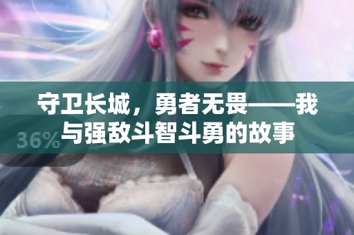 守卫长城，勇者无畏——我与强敌斗智斗勇的故事