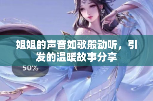 姐姐的声音如歌般动听，引发的温暖故事分享
