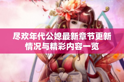 尽欢年代公媳最新章节更新情况与精彩内容一览