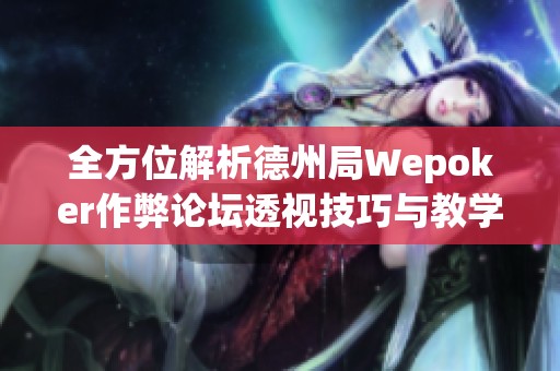 全方位解析德州局Wepoker作弊论坛透视技巧与教学方法