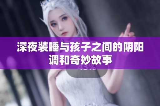 深夜装睡与孩子之间的阴阳调和奇妙故事
